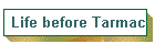 Life before Tarmac