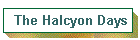 The Halcyon Days